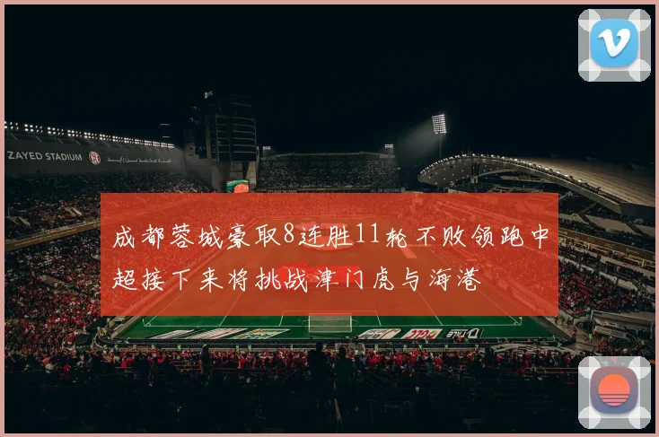 成都蓉城豪取8连胜11轮不败领跑中超接下来将挑战津门虎与海港